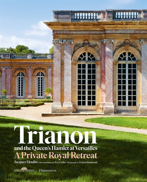 Trianon and the Queens Hamlet at Versailles: A Private Royal Retreat (Hardcover)