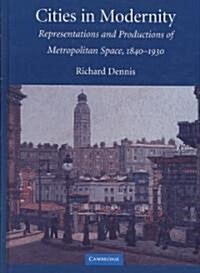 Cities in Modernity : Representations and Productions of Metropolitan Space, 1840–1930 (Hardcover)