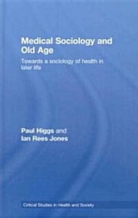 Medical Sociology and Old Age : Towards a Sociology of Health in Later Life (Hardcover)