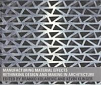 Manufacturing Material Effects: Rethinking Design and Making in Architecture (Hardcover)