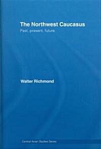 The Northwest Caucasus : Past, Present, Future (Hardcover)