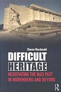 Difficult Heritage : Negotiating the Nazi Past in Nuremberg and Beyond (Paperback)