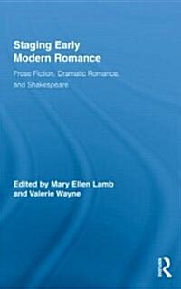 Staging Early Modern Romance : Prose Fiction, Dramatic Romance, and Shakespeare (Hardcover)