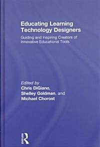 Educating Learning Technology Designers: Guiding and Inspiring Creators of Innovative Educational Tools                                                (Hardcover)