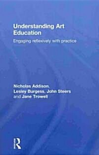 Understanding Art Education : Engaging Reflexively with Practice (Hardcover)