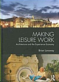 Making Leisure Work : Architecture and the Experience Economy (Hardcover)