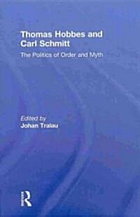 Thomas Hobbes and Carl Schmitt : The Politics of Order and Myth (Hardcover)