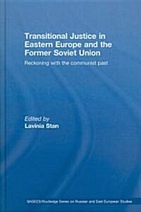 Transitional Justice in Eastern Europe and the Former Soviet Union : Reckoning with the Communist Past (Hardcover)