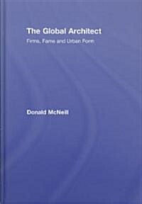 The Global Architect : Firms, Fame and Urban Form (Hardcover)