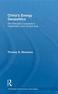Chinas Energy Geopolitics : The Shanghai Cooperation Organization and Central Asia (Hardcover)