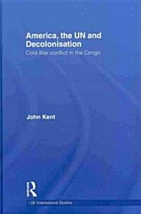 America, the UN and Decolonisation : Cold War Conflict in the Congo (Hardcover)