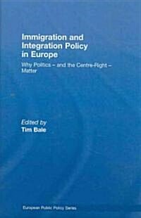 Immigration and Integration Policy in Europe : Why Politics - and the Centre-Right - Matter (Hardcover)