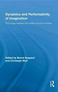 Dynamics and Performativity of Imagination : The Image between the Visible and the Invisible (Hardcover)