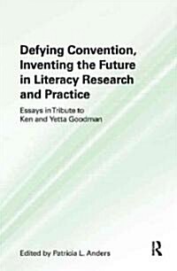 Defying Convention, Inventing the Future in Literacy Research and Practice: Essays in Tribute to Ken and Yetta Goodman (Hardcover)