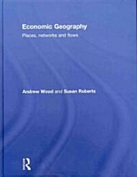 Economic Geography : Places, Networks and Flows (Hardcover)