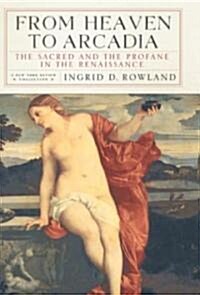 From Heaven to Arcadia: The Sacred and the Profane in the Renaissance (Paperback)