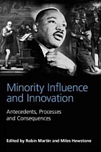 Minority Influence and Innovation : Antecedents, Processes and Consequences (Hardcover)