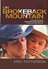 On Brokeback Mountain: Meditations about Masculinity, Fear, and Love in the Story and the Film (Hardcover)