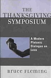 The Thanksgiving Symposium: A Modern Platonic Dialogue on Love (Paperback)