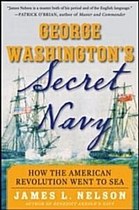 George Washingtons Secret Navy: How the American Revolution Went to Sea (Hardcover)