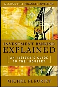 Investment Banking Explained: An Insiders Guide to the Industry: An Insiders Guide to the Industry (Hardcover)