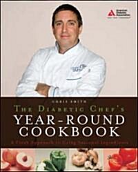 The Diabetic Chefs Year-Round Cookbook: A Fresh Approach to Using Seasonal Ingredients (Paperback)