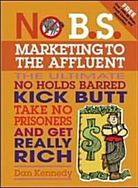 [중고] No B.S. Marketing to the Affluent: No Holds Barred, Kick Butt, Take No Prisoners Guide to Getting Really Rich [With CD] (Paperback)