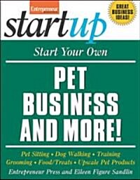 Start Your Own Pet Business and More: Pet Sitting, Dog Walking, Training, Grooming, Food/Treats, Upscale Pet Products (Paperback)