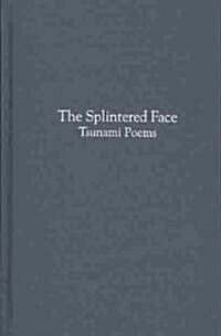The Splintered Face: Stsunami Poems (Hardcover)