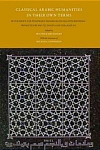 Classical Arabic Humanities in Their Own Terms: Festschrift for Wolfhart Heinrichs on His 65th Birthday Presented by His Students and Colleagues (Hardcover)