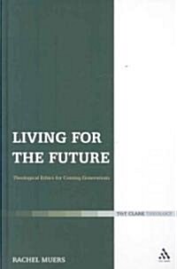 Living for the Future : Theological Ethics for Coming Generations (Hardcover)