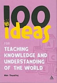 100 Ideas for Teaching Knowledge and Understanding of the World (Paperback)
