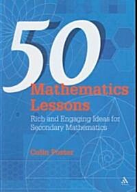50 Mathematics Lessons : Rich and Engaging Ideas for Secondary Mathematics (Paperback)