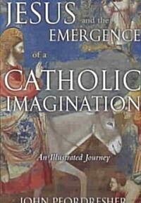 Jesus and the Emergence of a Catholic Imagination: An Illustrated Journey (Paperback)