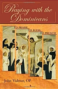 Praying with the Dominicans: To Praise, to Bless, to Preach (Paperback)