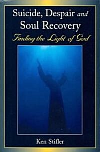 Suicide, Despair and Soul Recovery: Finding the Light of God (Paperback)