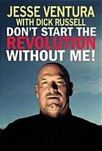 Dont Start the Revolution Without Me!: From the Minnesota Governors Mansion to the Baja Outback: Reflections and Revisionings (Hardcover)