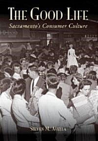 The Good Life: Sacramentos Consumer Culture (Paperback)