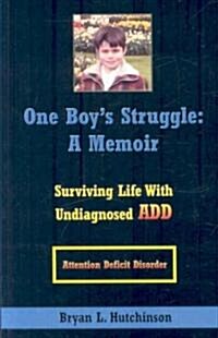 One Boys Struggle: A Memoir: Surviving Life with Undiagnosed Add (Paperback)