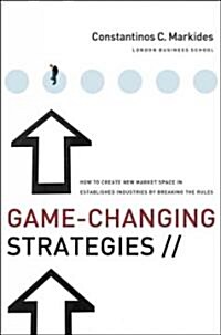Game-Changing Strategies: How to Create New Market Space in Established Industries by Breaking the Rules (Hardcover)