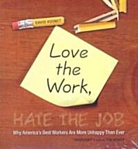 Love the Work, Hate the Job: Why Americas Best Workers Are Unhappier Than Ever (Audio CD)