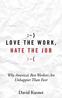 Love the Work, Hate the Job: Why Americas Best Workers Are More Unhappy Than Ever (MP3 CD)