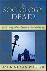 Is Sociology Dead?: Social Theory and Social Praxis in a Post-Modern Age (Paperback)