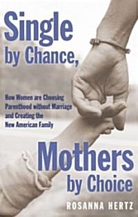 Single by Chance, Mothers by Choice: How Women Are Choosing Parenthood Without Marriage and Creating the New American Family (Paperback)