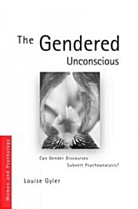 The Gendered Unconscious : Can Gender Discourses Subvert Psychoanalysis? (Hardcover)