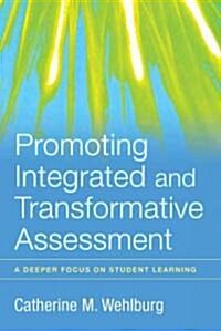 Promoting Integrated and Transformative Assessment : A Deeper Focus on Student Learning (Hardcover)