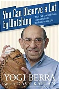 You Can Observe a Lot by Watching: What Ive Learned about Teamwork from the Yankees and Life (Hardcover)