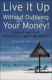 Live It Up Without Outliving Your Money!: Getting the Most from Your Investments in Retirement (Hardcover, Revised, Update)