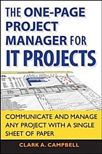 The One Page Project Manager for IT Projects : Communicate and Manage Any Project with a Single Sheet of Paper (Paperback)
