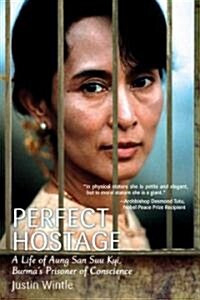Perfect Hostage: A Life of Aung San Suu Kyi, Burmas Prisoner of Conscience (Hardcover)